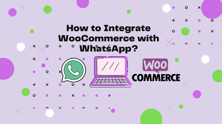 How to Integrate WooCommerce with WhatsApp?