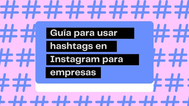 Guía para usar hashtags en Instagram para empresas